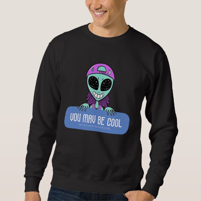 Sweatshirt Vous êtes peut-être cool mais vous ne serez jamais (Devant)