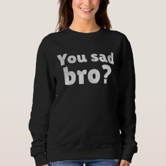 Sweatshirt Vous êtes triste frère Amateur de mème sarcastique