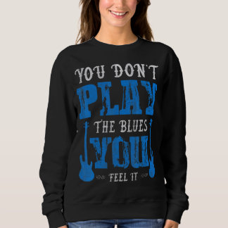 Sweatshirt Vous Ne Jouez Pas Les Blues Que Vous Ressentez Il 
