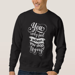 Sweatshirt Vous N'Échouez Que Lorsque Vous Cessez D'Essayer U