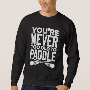 Sweatshirt Vous n'êtes jamais trop vieux pour pagayer le paga