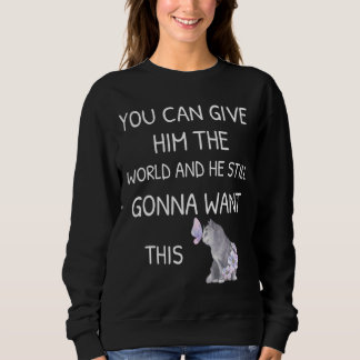 Sweatshirt Vous Pouvez Lui Donner Le Monde Et Il Va Toujours 
