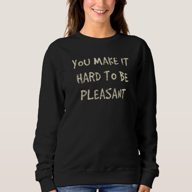 Sweatshirt Vous Rendez Cela Difficile à Être Agréable (Devant)