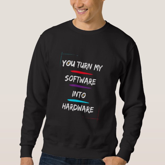 Sweatshirt Vous Transformez Mon Logiciel En Matériel Cool Et (Devant)