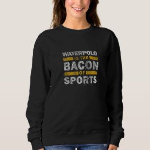 Sweatshirt Waterpolo Citation Waterpolo Est Le Bacon Du Spo