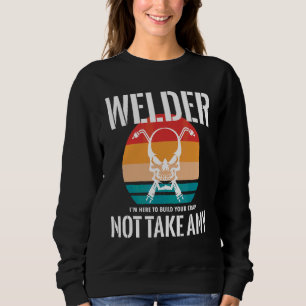 Sweatshirt Welder Je Suis Ici Pour Construire Votre Merde Ne