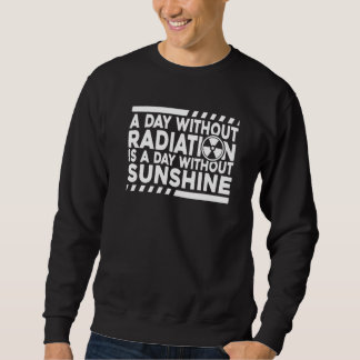 Sweatshirt Without Radiation There Is No Sunshine Nuclear Ph