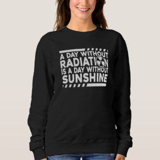 Sweatshirt Without Radiation There Is No Sunshine Nuclear Ph