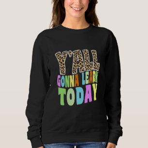 Sweatshirt Y'all Gonna Learn Today Teacher