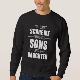 Sweatshirt You Cant Scare Me I Have Six Sons And A Daughter