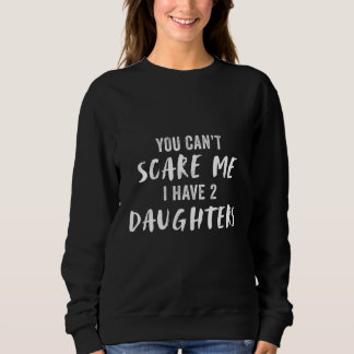 Sweatshirt You Can't Scare My I Have 2 Daughters