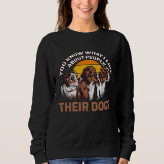 Sweatshirt You Know What I Like About People Their Dogs Cute