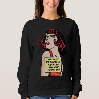 Sweatshirt You Think I'm Sarcastic You Should Hear What I Don