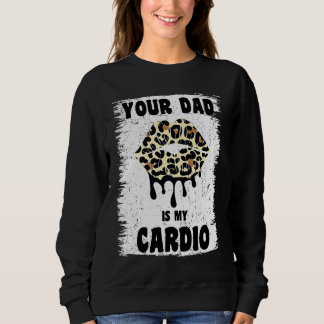 Sweatshirt Your Dad Is My Cardio Leopard Lips Workout Hot Dad
