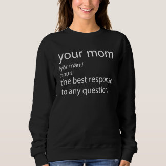 Sweatshirt Your mom the best response to any question Apparel
