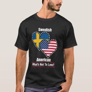 Swedish American Heart Flags What's Not to Love T-Shirt
