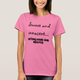 Sweet and innocent...., lifting hard and heavy!!! T-Shirt