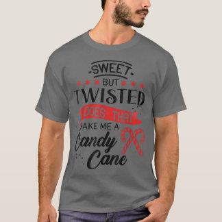 Sweet but twisted does that make me a candy cane16 T-Shirt