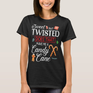 Sweet But Twisted Does That Make Me A Candy Cane C T-Shirt