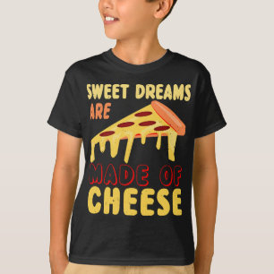 Sweet Dreams are Made of Cheese Pizza T-Shirt