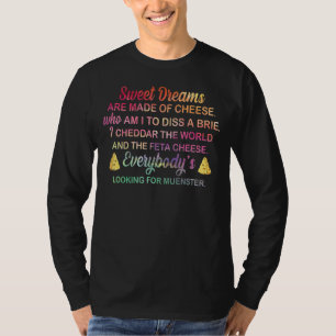 Sweet Dreams Are Made Of Cheese Who Am I To Diss A T-Shirt