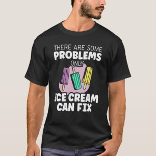 Sweet There Are Some Problems Only Ice Cream Can F T-Shirt