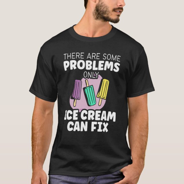 Sweet There Are Some Problems Only Ice Cream Can F T-Shirt (Front)