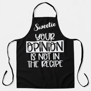 Sweetie Your Opinion is Not in the Recipe Apron