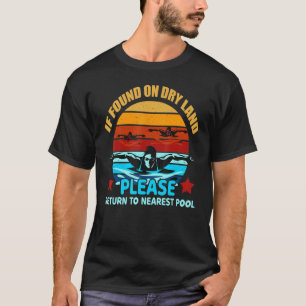 Swim If Found On Dry Land To Nearest Pool T-Shirt