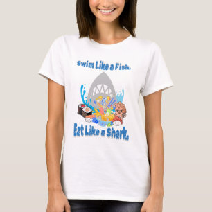 Swim Like a Fish, Eat Like a Shark. Swimming Funny T-Shirt