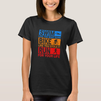 Swim Like The Boat Sunk Bike Like You Stole It Run T-Shirt