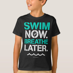 Swim Now Breathe Later Funny Swimming Quote T-Shirt
