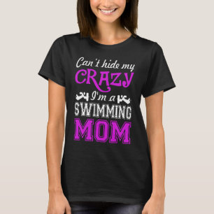 Swim  Swimming Cant Hide My Crazy I Am Swimming Mo T-Shirt