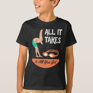 Swimmer - All it Takes is All you Got T-Shirt