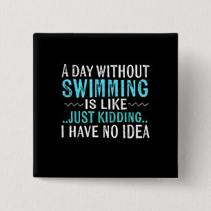 Swimmer Gifts A Day Without Swimming Is Like Swim 2 Inch Square Button