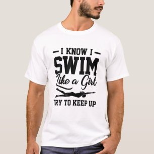 Swimmer I Know I Swim Like A Girl Try To Keep Up S T-Shirt
