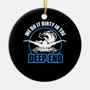 Swimmers We Do It Dirty In The Deep End Ceramic Ornament