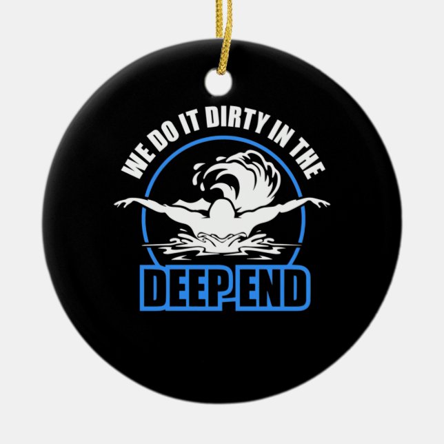 Swimmers We Do It Dirty In The Deep End Ceramic Ornament (Front)