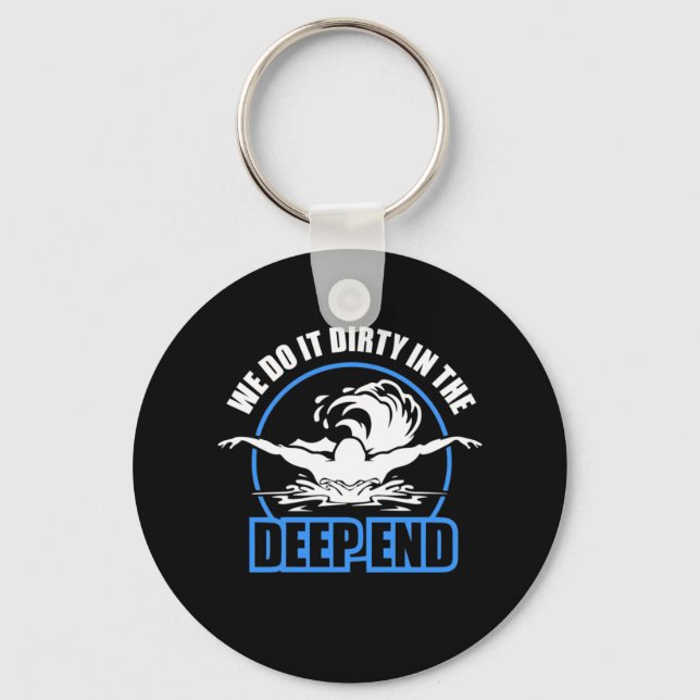 Swimmers We Do It Dirty In The Deep End Keychain (Front)