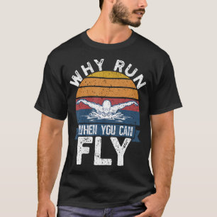 Swimming Butterfly Swimmer Why Run When You Can Fl T-Shirt