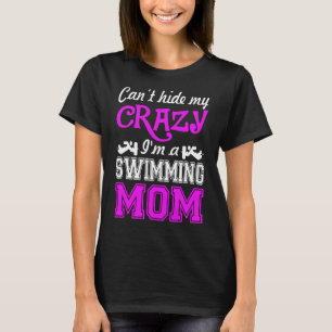 Swimming Cant Hide My Crazy I Am Swimming Mom T-Shirt
