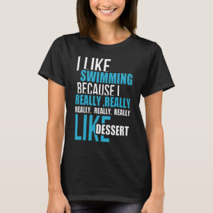 Swimming I Like Swimming Because I Really Like De T-Shirt