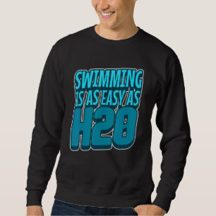 Swimming Is As Easy As H2o Water Sport Idea Sweatshirt