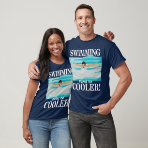 Swimming Makes Me Cooler Swimmer  T-Shirt