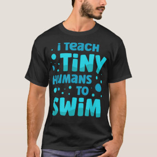 Swimming teacher I Teach Tiny Humans To Swim Swim  T-Shirt