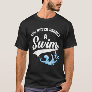 Swimming You Never Regret A Swim Water Funny Swim  T-Shirt