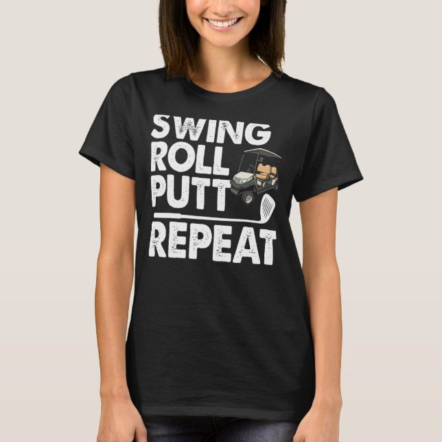 Swing Roll Putt Repeat Golf Cart Funny Women Golf  T-Shirt (Front)