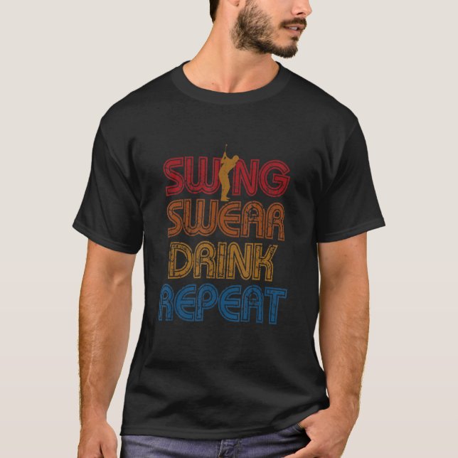 Swing Swear Drink Repeat Golf Enthusiast Golf Play T-Shirt (Front)