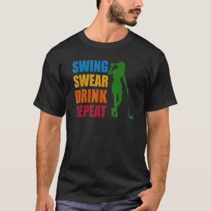 Swing Swear Drink Repeat Golf Gag For Men Women T-Shirt