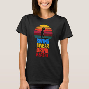 Swing Swear Drink Repeat   Golf   Quote  2022 T-Shirt